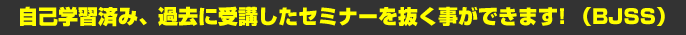 自己学習済み、過去に受講したセミナーを抜く事ができます！（BJSS）