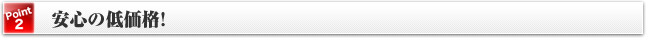 [Point2]安心の低価格！